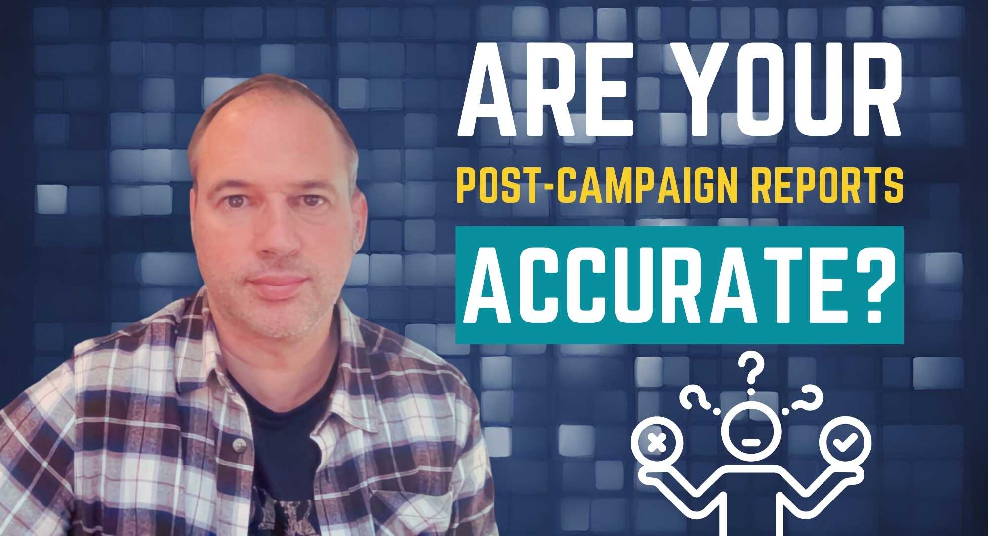 are-your-post-campaign-reports-accurate